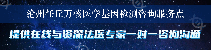 沧州任丘万核医学基因检测咨询服务点